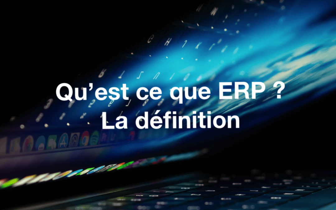 Qu’est ce qu’un ERP ? La définition